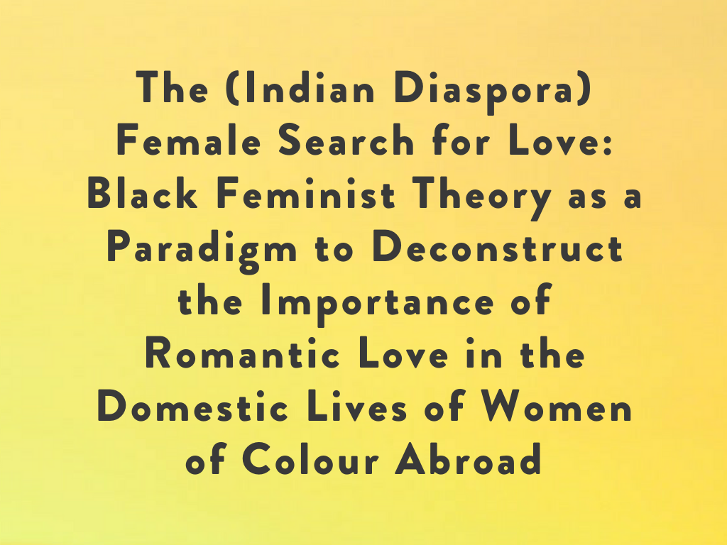 The (Indian Diaspora) Female Search for Love: Black Feminist Theory as a Paradigm to Deconstruct the Importance of Romantic Love in the Domestic Lives of Women of Colour Abroad