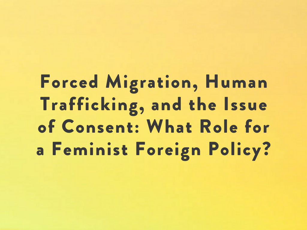 Forced Migration, Human Trafficking, and the Issue of Consent: What Role for a Feminist Foreign Policy?