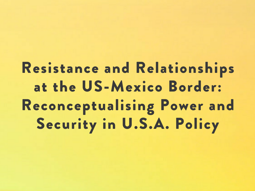 Resistance and Relationships at the US-Mexico Border: Reconceptualising Power and Security in U.S.A. Policy
