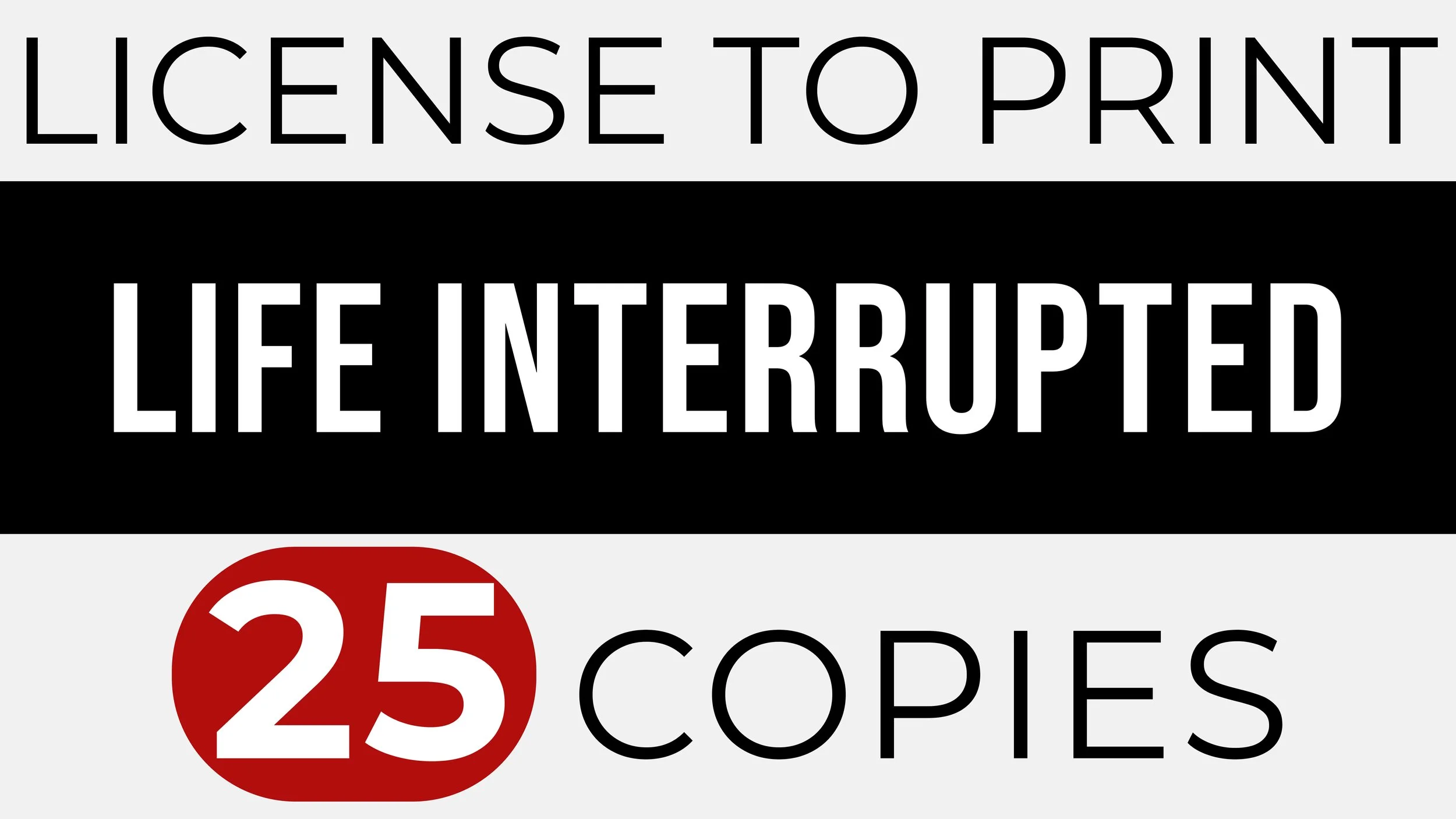 LIFE INTERRUPTED – Print 25