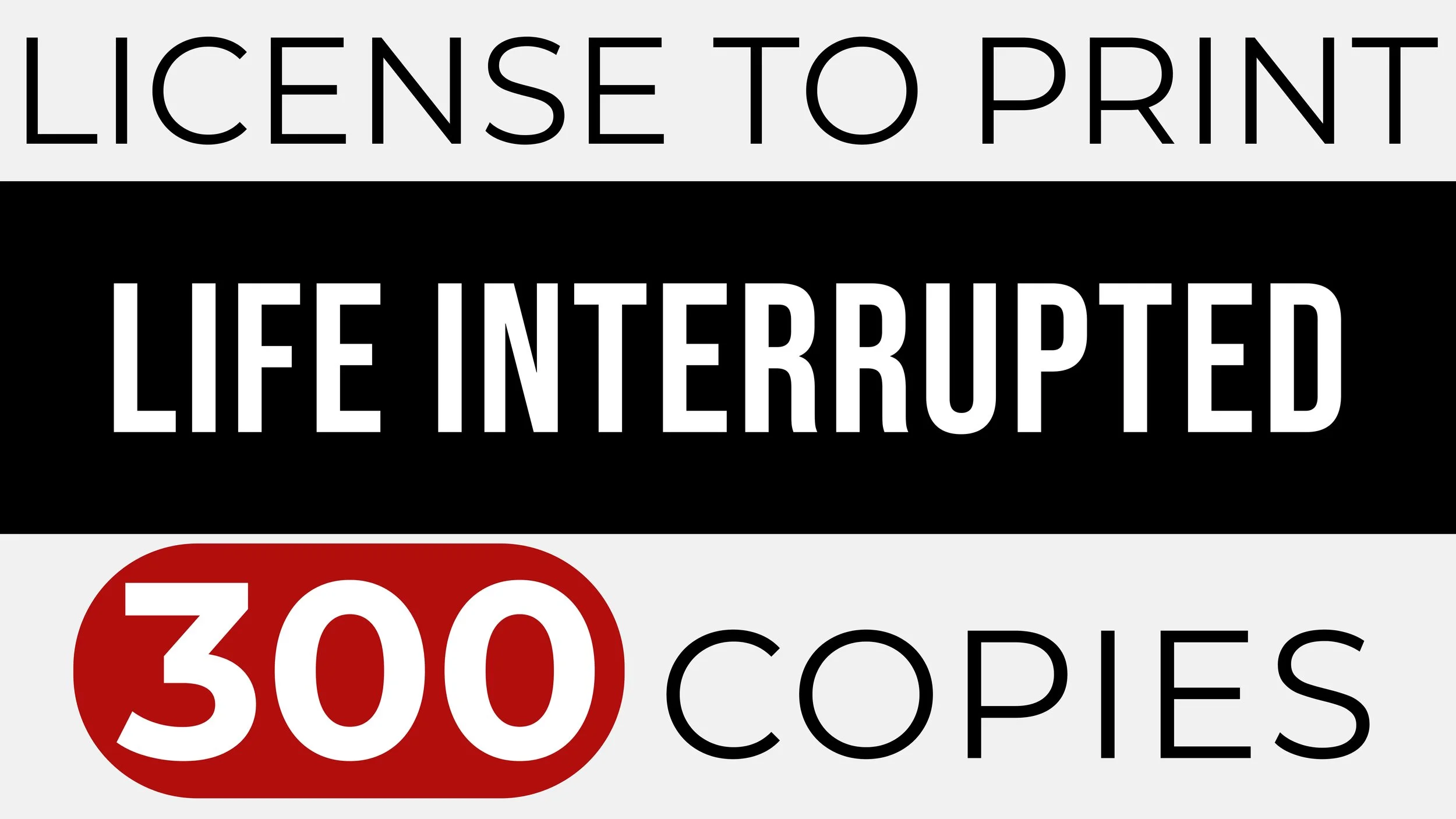 LIFE INTERRUPTED – Print 300