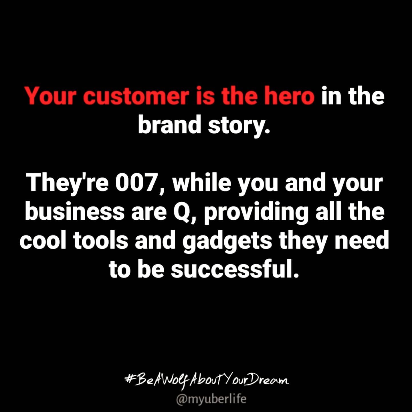 Your customer/client is always the star of the story. Whatever brand narrative you put out there, make sure it centers around the customer - your business is subordinate to them.
-
Be a W&Uuml;LF about your dream.
-
#MULFMAB
#MYUBERLIFE 
#leadership 