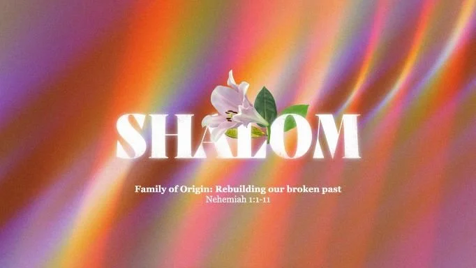 Shalom - Family of Origin: Rebuilding our Broken Past 