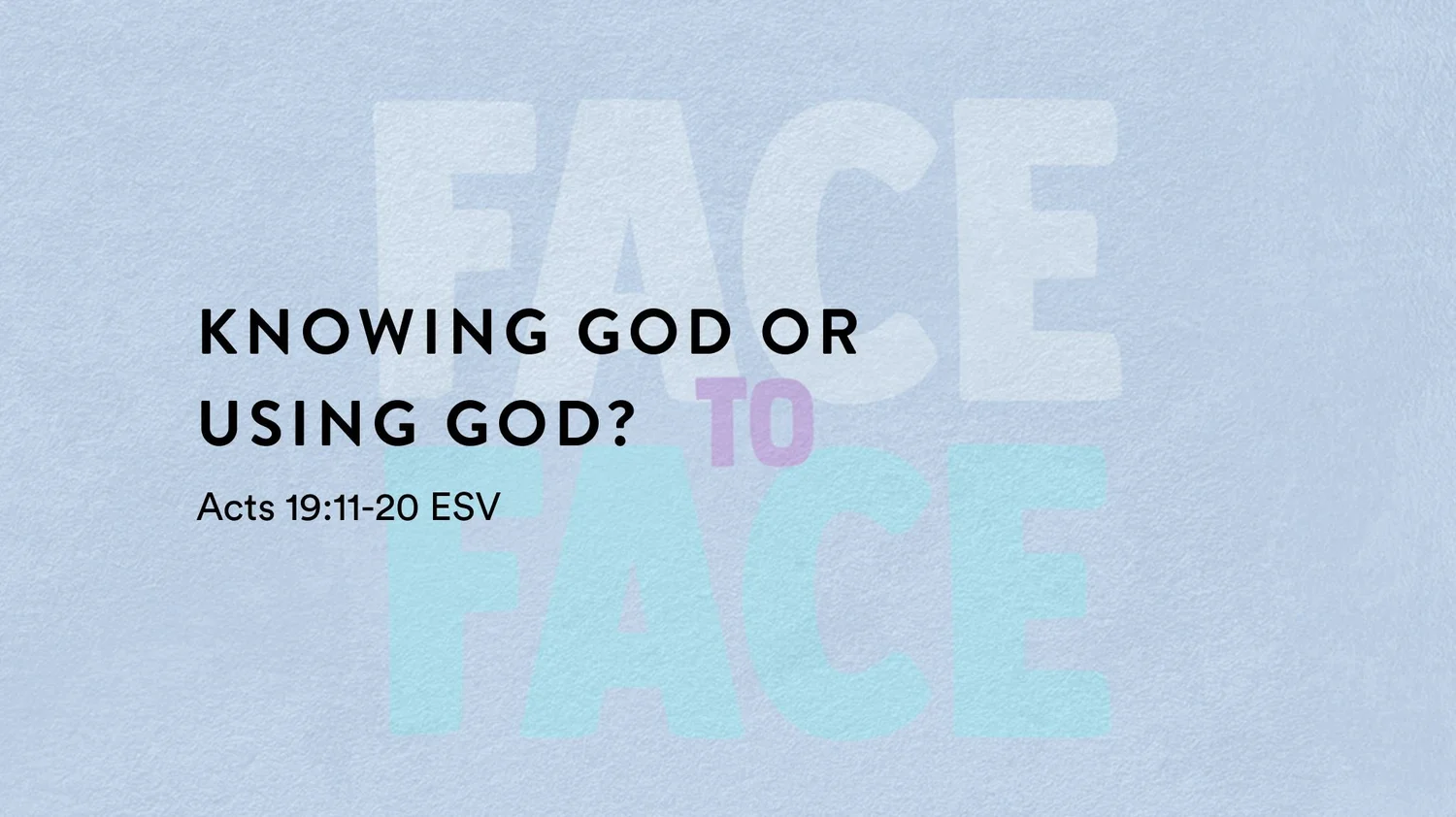 Face to Face Series: Knowing God or Using God?