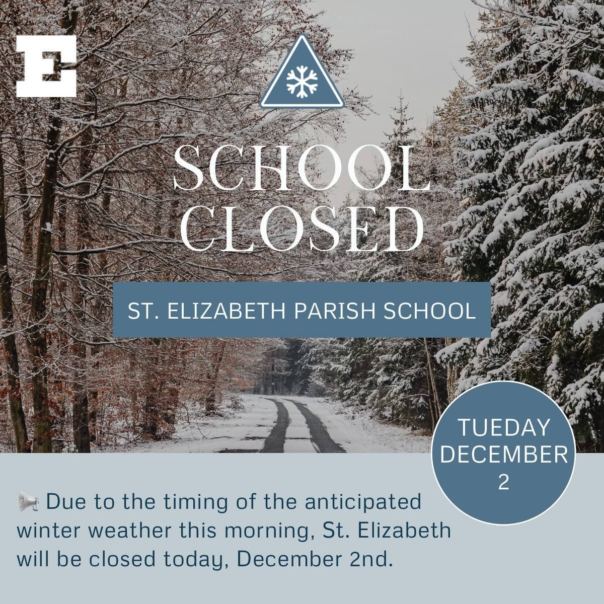 Following the forecasted weather and decisions of neighboring school districts, St. Elizabeth is closed today, December 2. Students in upper grades can check Google Classroom for assignment details, while younger students can find directions either o