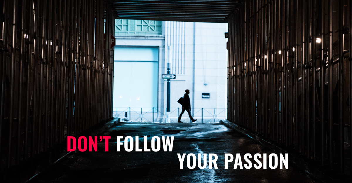 Don't Follow Your Passion