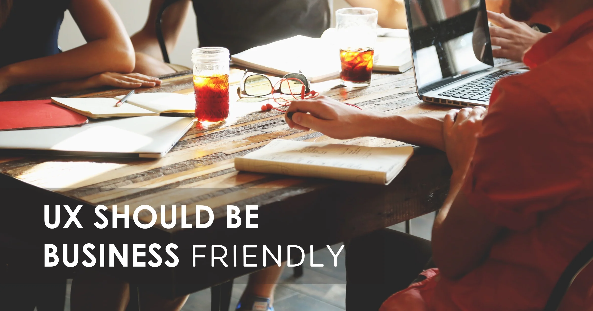 UX Should be Business Friendly