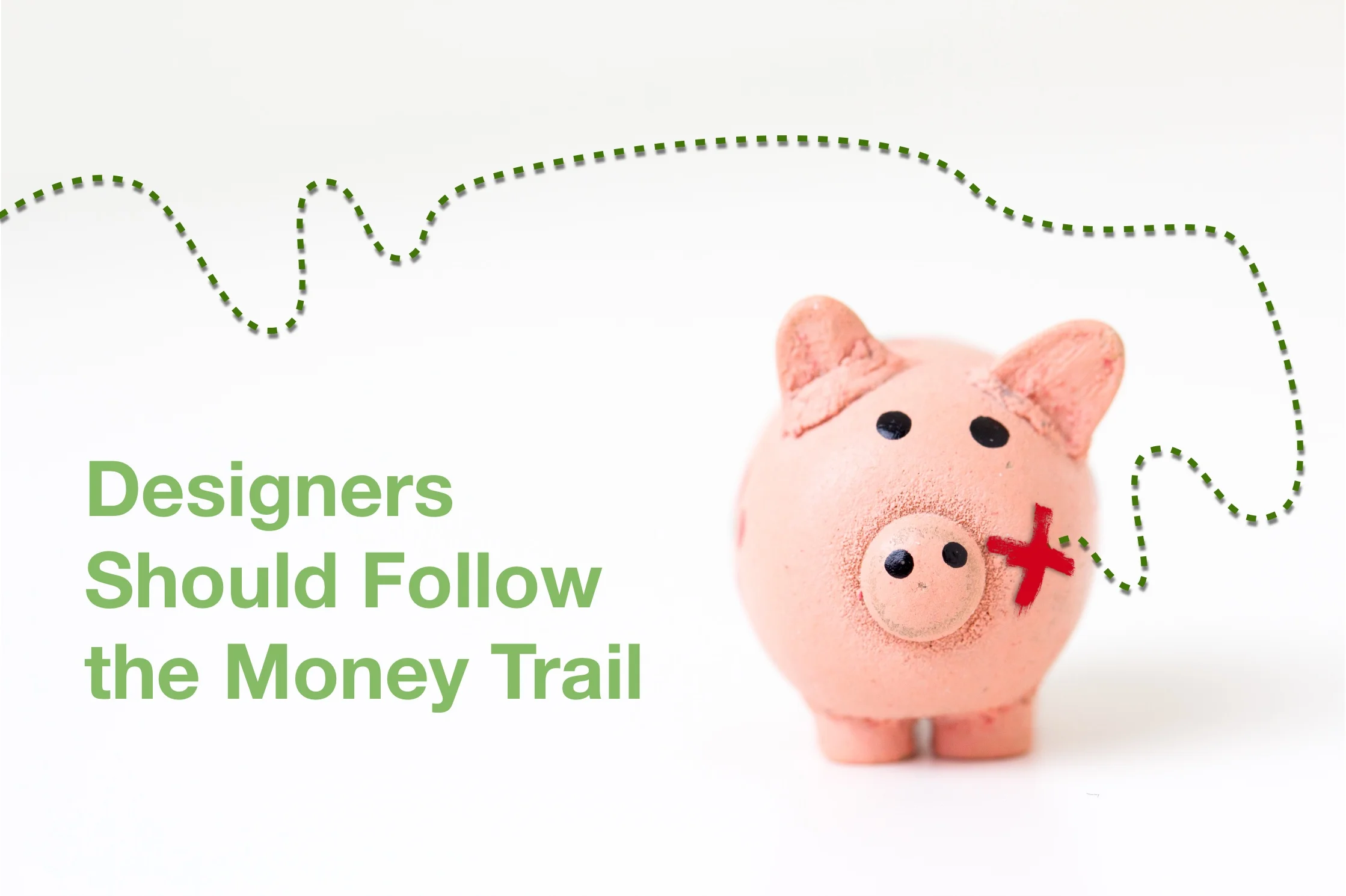 Designers Should Follow the Money Trail