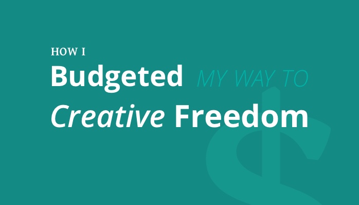 How I Budgeted My Way To Creative Freedom
