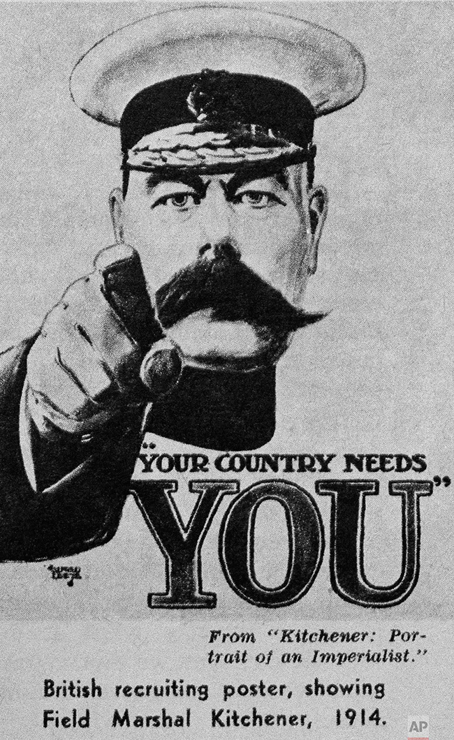  In this undated photo, a British recruiting poster displays Field Marshal Herbert Kitchener in 1914. The poster reads "Your Country Needs You." Kitchener's Army was a group of all-volunteer soldiers formed in the United Kingdom. (AP Photo) 