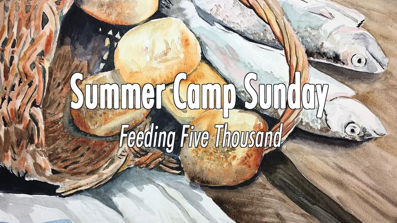 In-Person/Live-Stream Worship: Summer Camp Sunday- Feeding Five Thousand