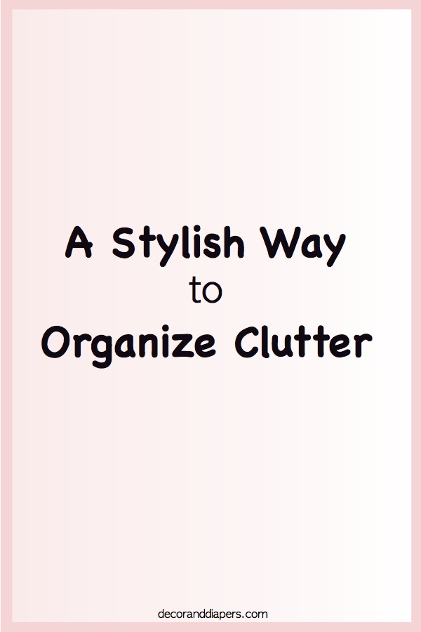 10 in 10: Day 3- A Stylish Way to Organize Clutter 
