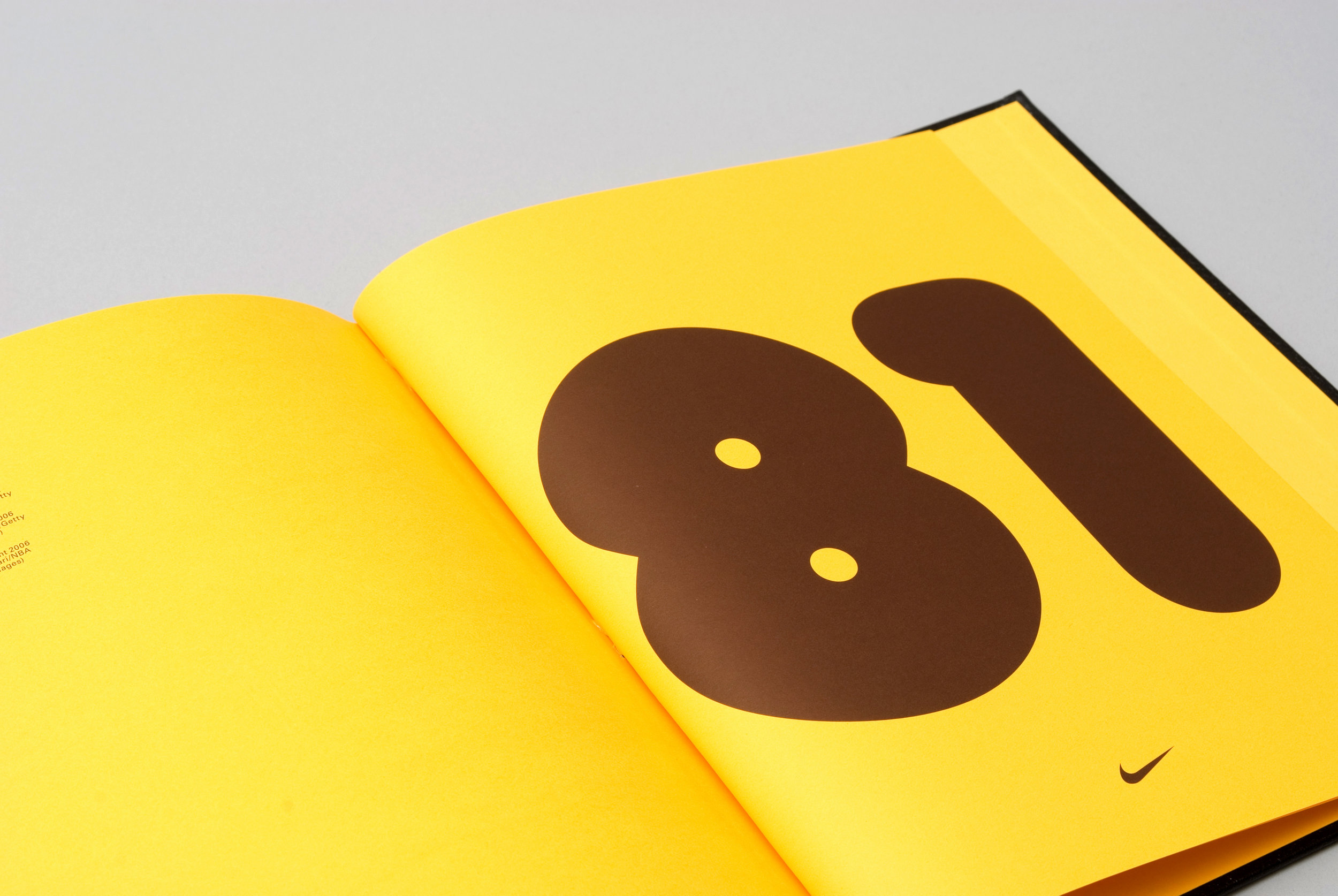 Nike. 81 Brief: Design a book for Nike to celebrate Kobe Bryant's 81 point game. Solution: Bold tone of voice and typographic treatment helps celebrate and mark the monumental achievement. Subtle photographic treatments and simple colour references create a concise and measured monograph.