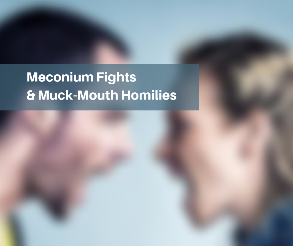 Meconium Fights & Muck-Mouth Homilies