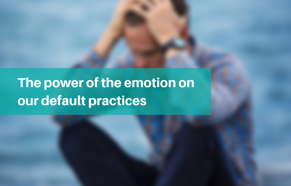 The Power of Emotion on our Default Practices