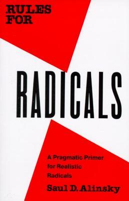 RULES FOR RADICALS: A PRAGMATIC PRIMER FOR REALISTIC RADICALS, by Saul Alinsky