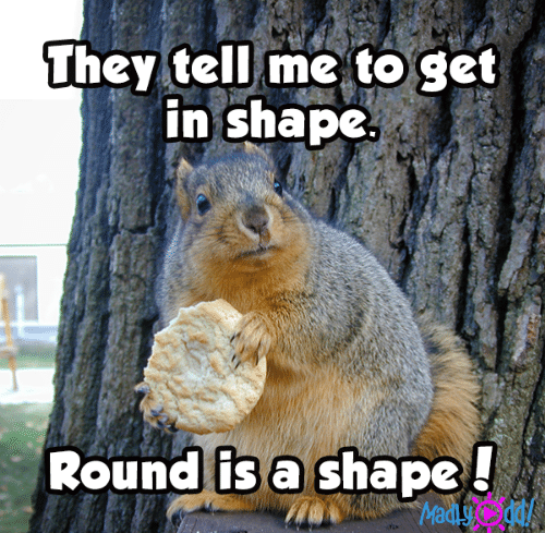 they-tell-me-to-get-in-shape-round-is-a-7091814.png