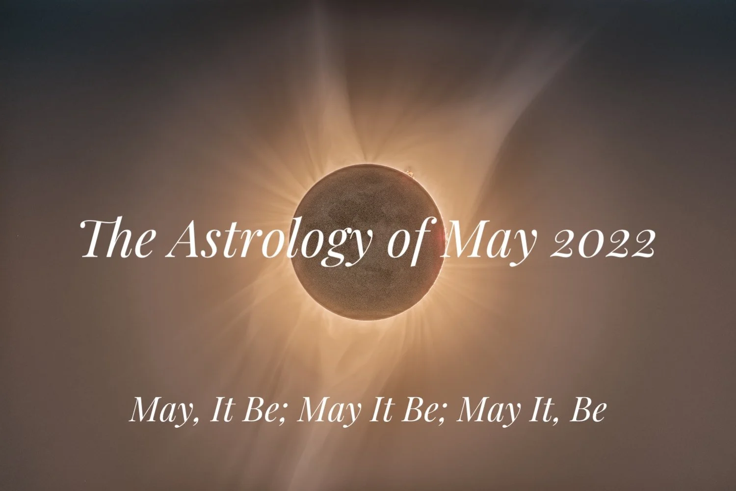 The Astrology of May 2022: May, It Be; May It Be; May It, Be