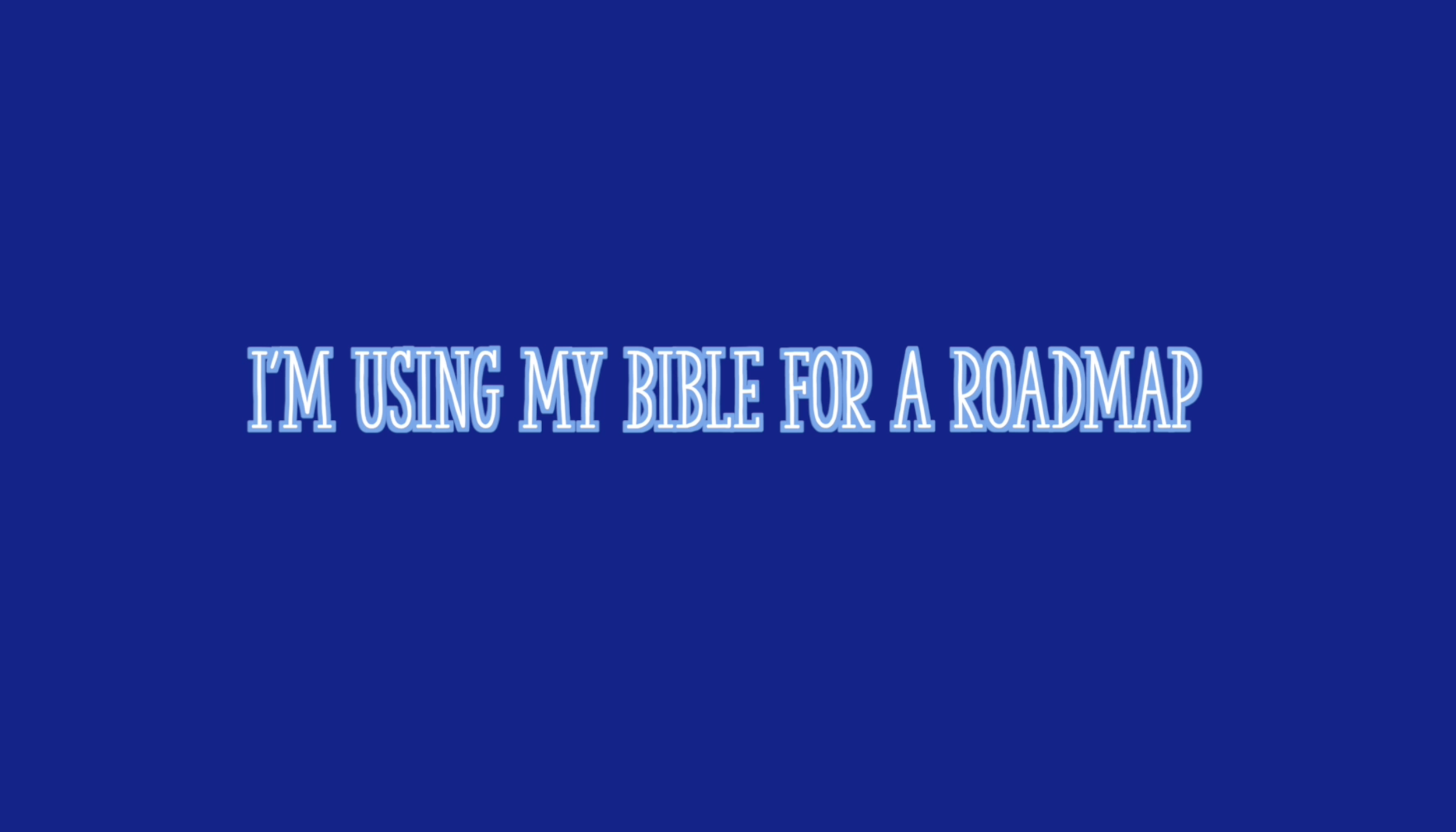 I’m Using My Bible For A Roadmap