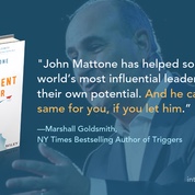 The Intelligent Leader may be John Mattone’s most important work to date. John is one of the most respected executive coaches in the world and a pioneer in leadership development. He has helped some of the world’s most influential leaders to unlock their own potential. And he can do the same for you, if you let him.” Forwarded by Marshall Goldsmith