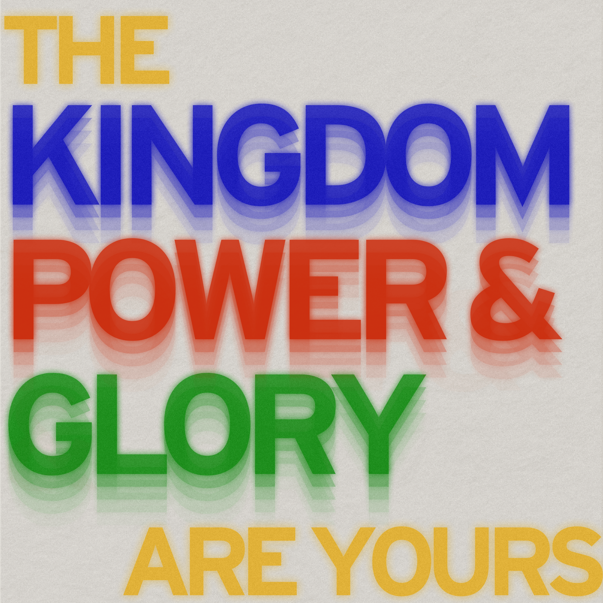 The Kingdom, The Power and The Glory are Yours