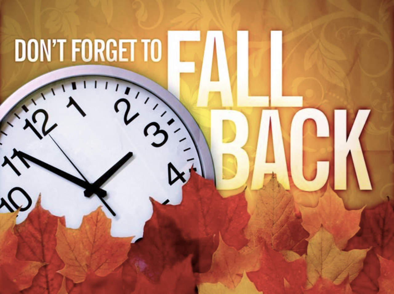 Daylight Saving Time Ends - Move your clocks back one hour Saturday night.