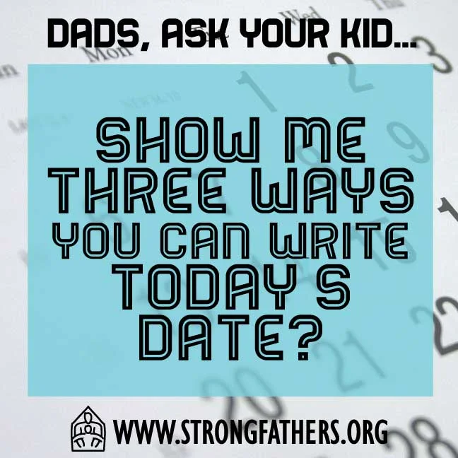 Dads, ask your kid to, Show me three ways you can write today's date?