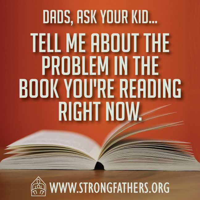 Dads, ask your kid, Tell me about the problem in the book you're reading right now.