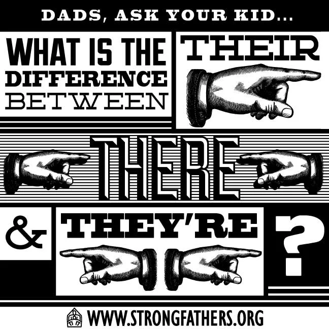 Dads, ask your kid, "What is the difference between, 'their,' 'there,' and 'they're?'"
