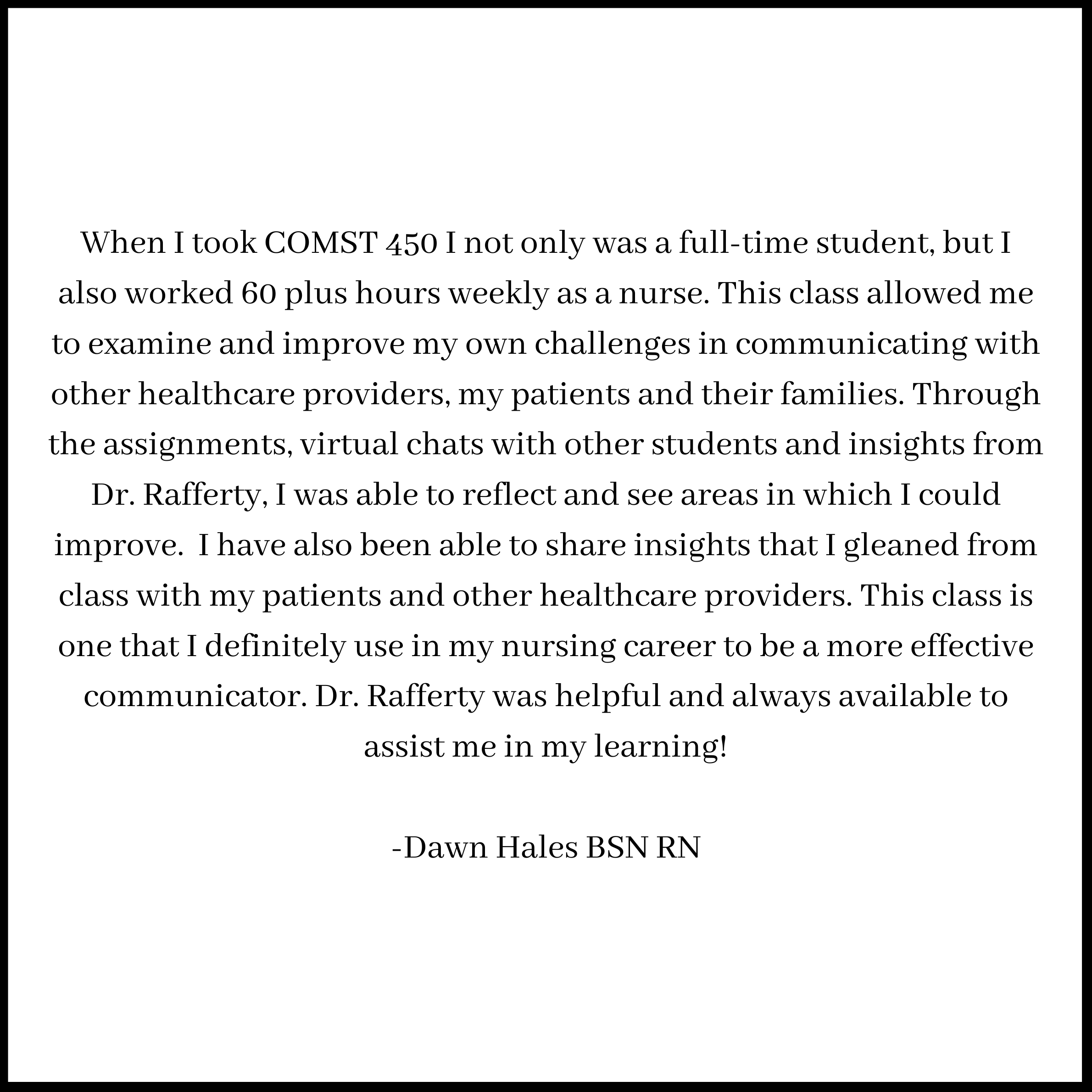 COMST 450 Health Communication was by far one of the most valuable courses I have taken in college! The course is well organized and there is ample opportunity for interaction with peers and assistance from the profe.png