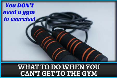 What to do when you can't get to the gym