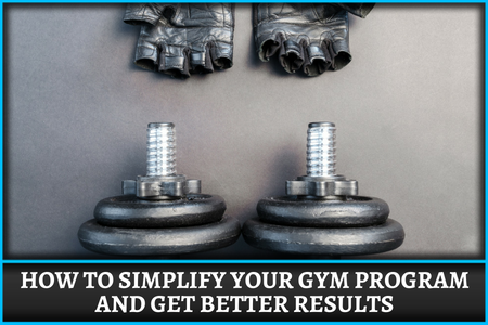 How to Simplify Your Gym Program and Get Better Results