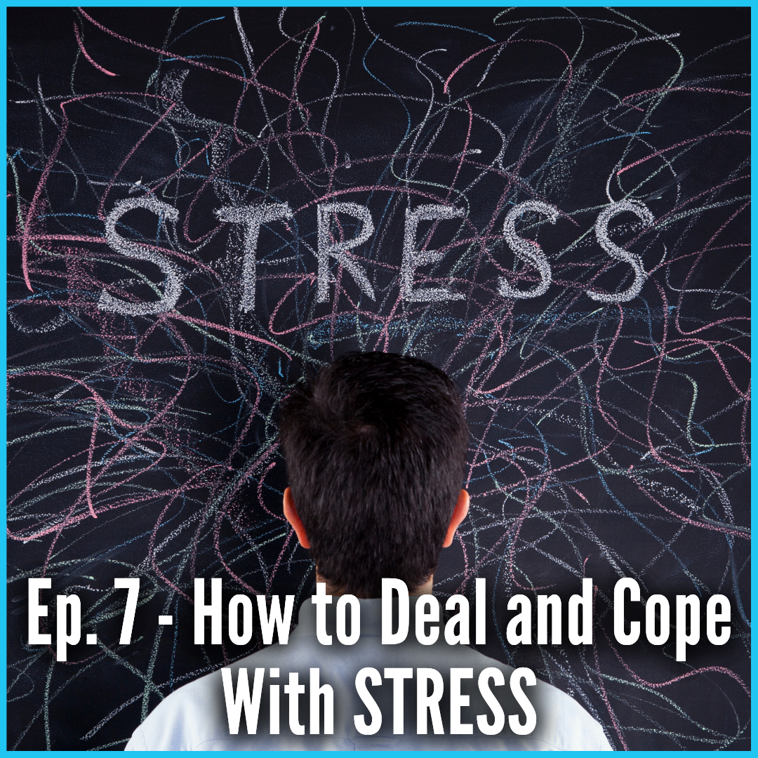 Ep. 7 - How to Deal and Cope With STRESS