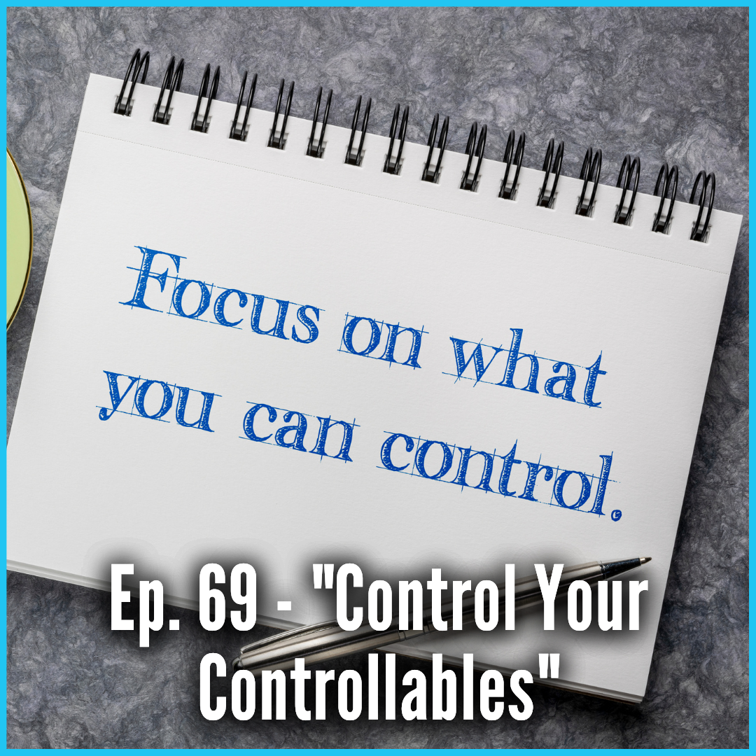 Ep. 69 - "Control Your Controllables"