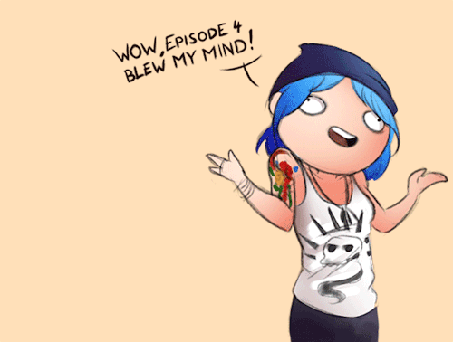 Gif fan art of Life Is Strange , in which one character says “Wow, Episode 4 blew my mind!” and the other wants to kill her.