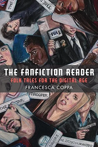 The cover of Francesca Coppa’s The Fanfiction Reader: Folk Tales for the Digital Age . The title is superimposed over card-like images of Buffy, Mulder, Finn, Sherlock and more, all hand-drawn and labeled with captions like “The Agent, “The Stormtrooper,” etc.
