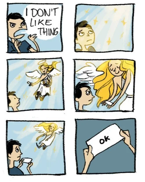 A comic in which a person shouts “I DON’T LIKE THING.” An angel comes down from heaven and hands him a note that says, “OK.”