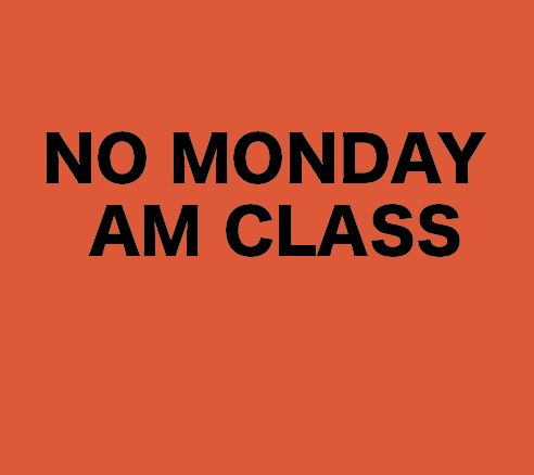 NO MONDAY AM CLASS