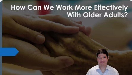 How Can We Work More Effectively With Older Adults?
