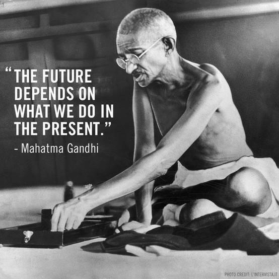 the futeure depends on what we do in the present Mahatma-Gandhi.jpg