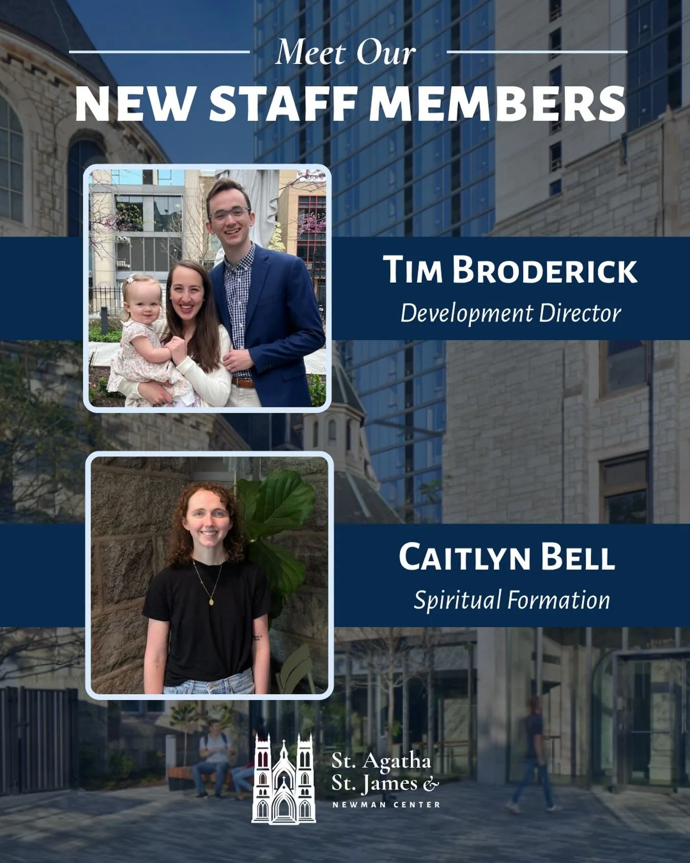 We are excited to welcome two new staff members to our parish team! Tim Broderick, who formerly served as our Penn FOCUS Team Director, is joining our staff full time as our new Development Director! We are also welcoming Caitlyn Bell, who will be jo