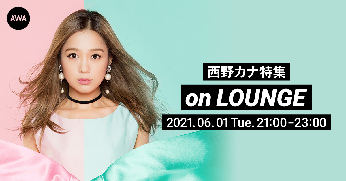 全曲解禁&AWA6周年記念!SPECIAL LOUNGE第一弾は西野カナの特集イベントを開催
