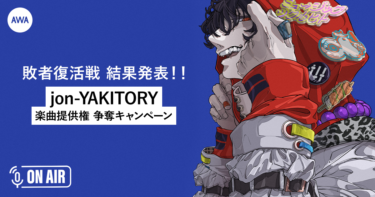 敗者復活戦枠、AWA特別枠&チャレンジ枠の2nd Stage進出者が決定!jon-YAKITORY楽曲提供権争奪キャンペーン。