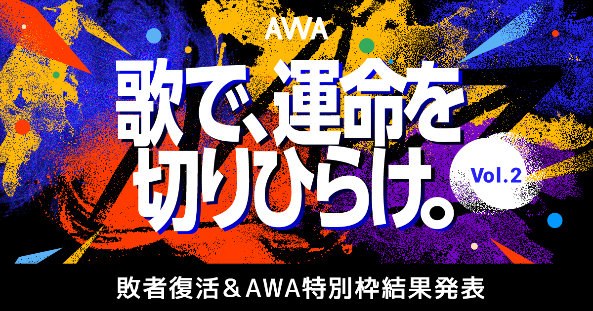 『歌で、運命を切りひらけ。 Vol.2』 楽曲争奪イベントの敗者復活戦結果、AWA特別枠発表!2ndステージ進出者が決定!