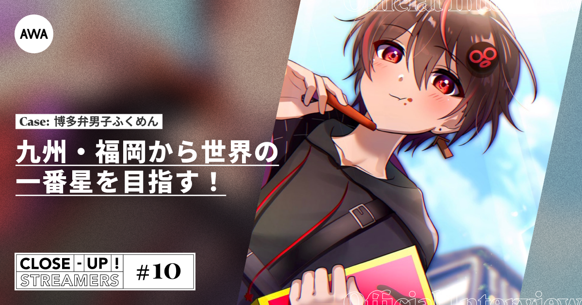 CLOSE- UP STREAMERS #10　博多弁男子ふくめん