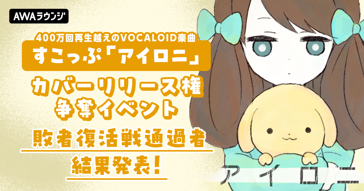 敗者復活戦通過者発表！「アイロニ」カバーリリース権争奪イベント