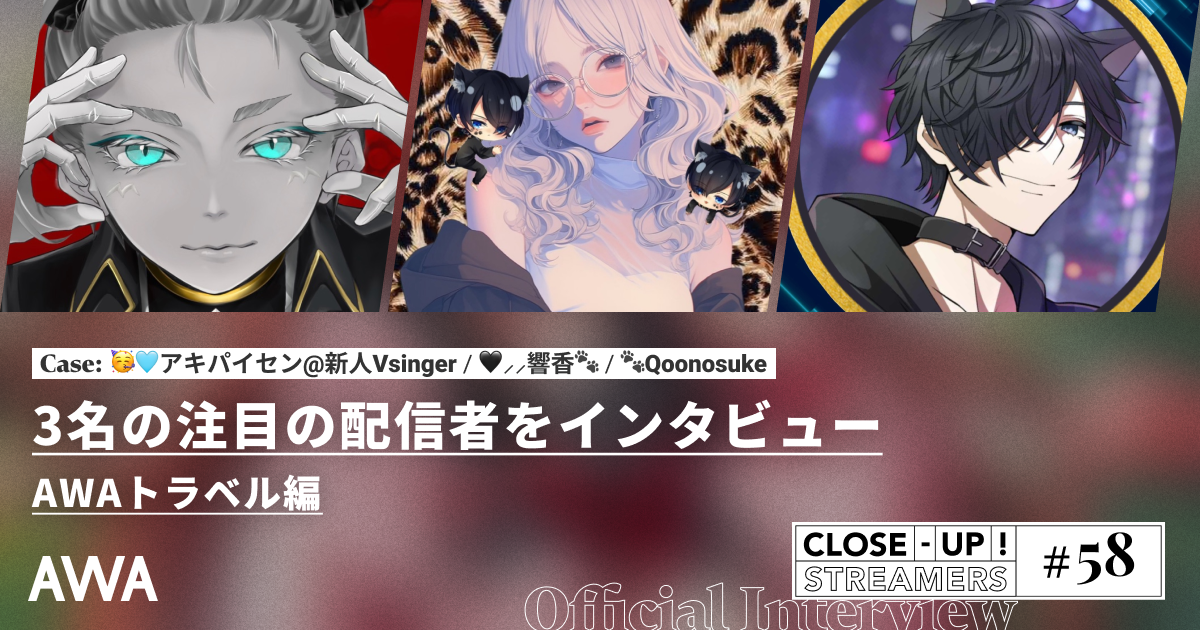 CLOSE- UP STREAMERS #58　3名の注目の配信者をインタビュー AWAトラベル編 (Copy)