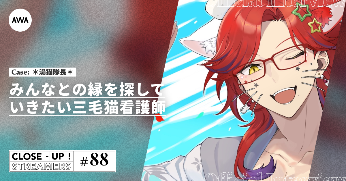 CLOSE- UP STREAMERS #88　＊湯猫隊長＊