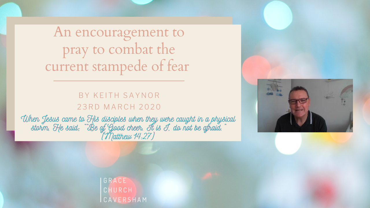 An encouragement to pray to combat the current stampede of fear By Keith Saynor