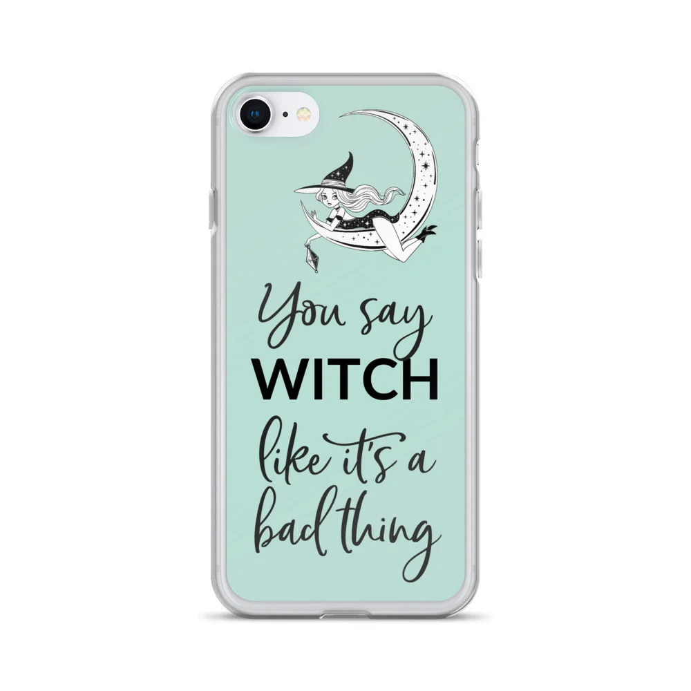 Phone case for iPhone 7/8 — You say witch like it's a bad thing — www.mumblesandthings.com